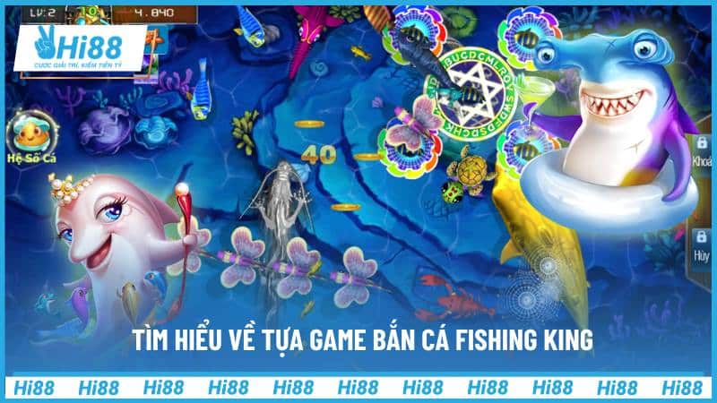 Tìm hiểu về tựa game bắn cá Fishing King