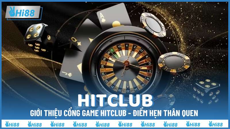 Giới thiệu cổng game Hitclub - Điểm hẹn thân quen 